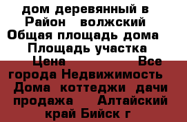 дом деревянный в › Район ­ волжский › Общая площадь дома ­ 28 › Площадь участка ­ 891 › Цена ­ 2 000 000 - Все города Недвижимость » Дома, коттеджи, дачи продажа   . Алтайский край,Бийск г.